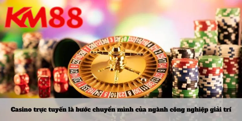 Casino trực tuyến là bước chuyển mình của ngành công nghiệp giải trí