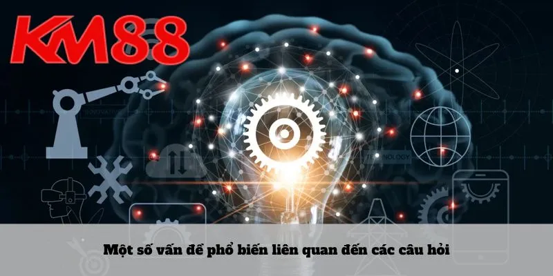 Một số vấn đề phổ biến liên quan đến các câu hỏi