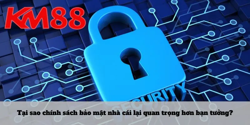 Tại sao chính sách bảo mật nhà cái lại quan trọng hơn bạn tưởng?