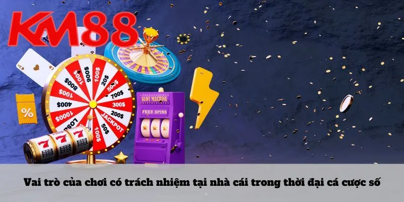 Vai trò của chơi có trách nhiệm tại nhà cái trong thời đại cá cược số