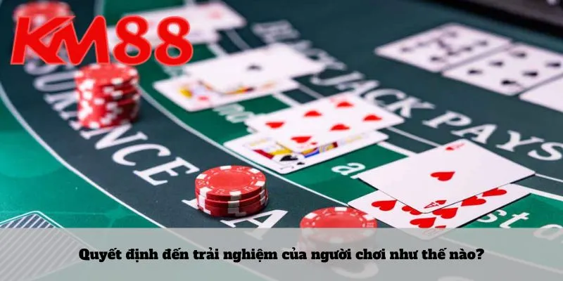 Quyết định đến trải nghiệm của người chơi như thế nào?