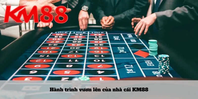 KM88 6 Hành trình vươn lên của nhà cái KM88