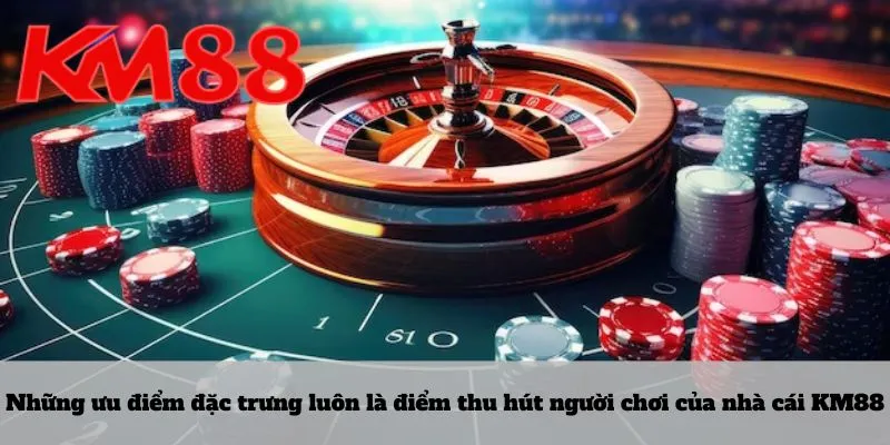 KM88 3 Những ưu điểm đặc trưng luôn là điểm thu hút người chơi của nhà cái KM88