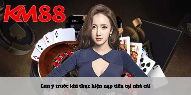 Lưu ý trước khi thực hiện nạp tiền tại nhà cái