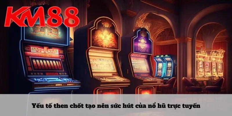 Yếu tố then chốt tạo nên sức hút của nổ hũ trực tuyến