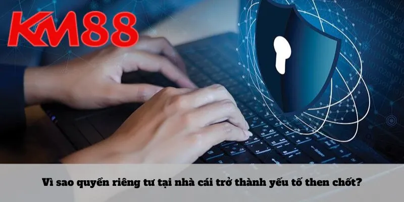 Vì sao quyền riêng tư tại nhà cái trở thành yếu tố then chốt?