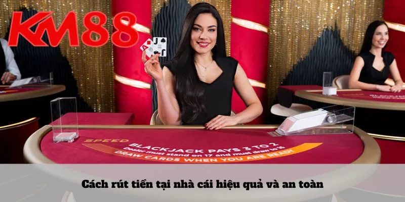 Cách rút tiền tại nhà cái hiệu quả và an toàn