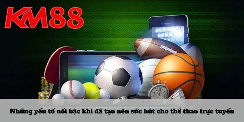 Những yếu tố nổi bậc khi đã tạo nên sức hút cho thể thao trực tuyến