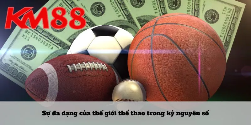 Sự đa dạng của thế giới thể thao trong kỷ nguyên số
