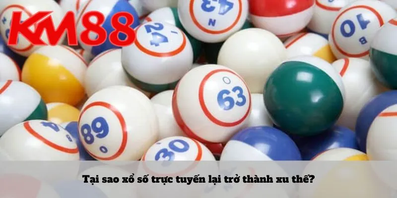 Tại sao xổ số trực tuyến lại trở thành xu thế?